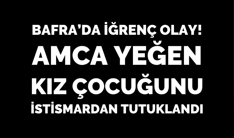 Amca Yeğen Kız Çocuğunu İstismardan Tutuklandı