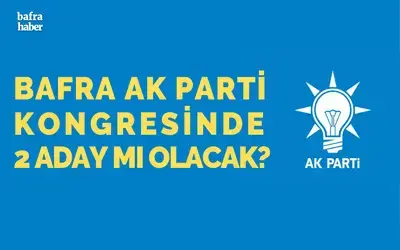 Bafra Ak Parti Kongresinde 2 Aday Mı Olacak?