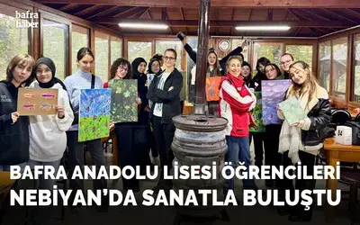 Bafra Anadolu Lisesi Öğrencileri Nebiyan’da Sanatla Buluştu