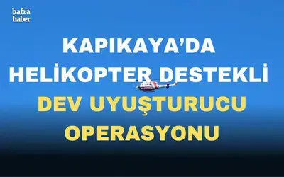 Kapıkaya'da helikopter destekli dev uyuşturucu operasyonu