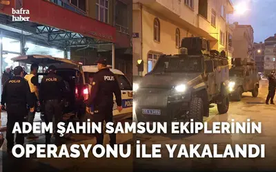 Adem Şahin Samsun Ekiplerinin Operasyonu İle Yakalandı