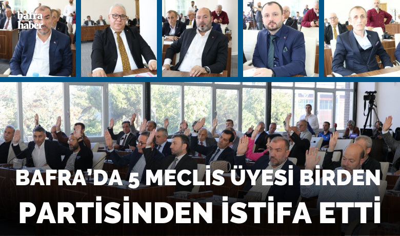 Bafra’da 5 Meclis Üyesi Birden Partisinden İstifa Etti