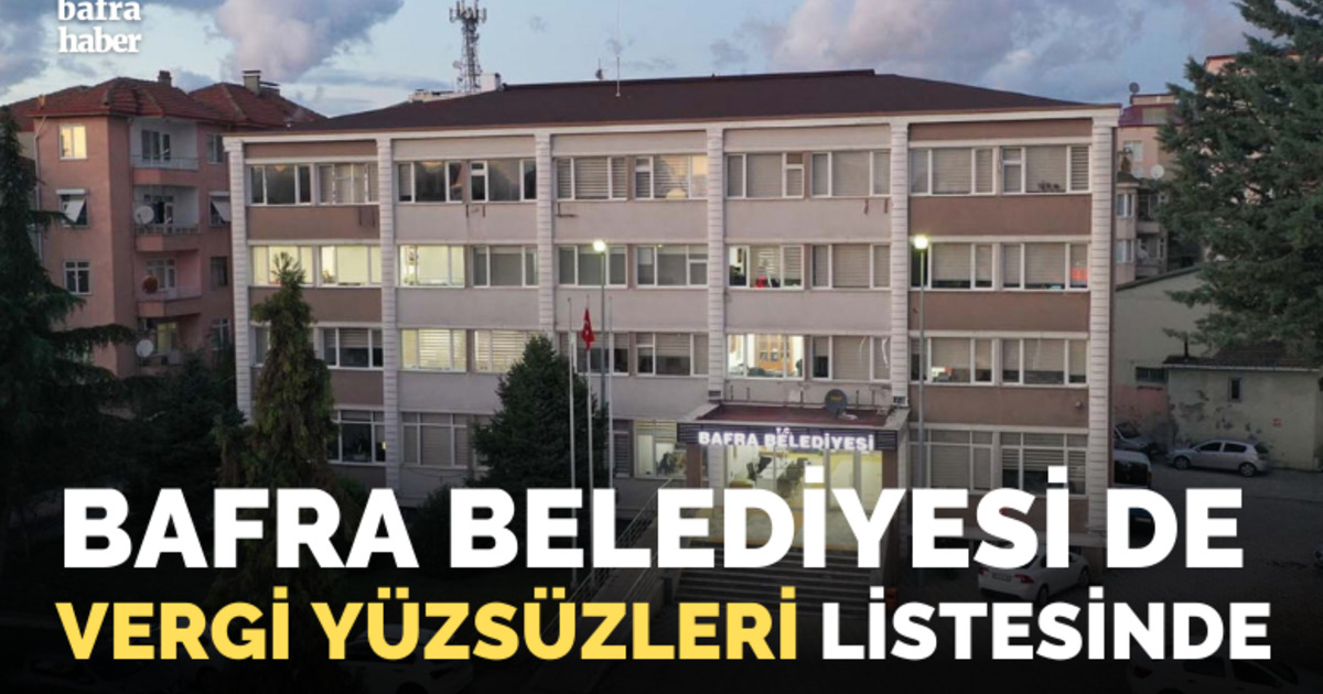 Bafra Belediyesi de vergi yüzsüzleri listesinde