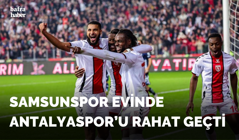 Samsunspor Antalyaspor'u rahat geçti