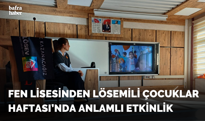 Bafra Fen Lisesinde Lösemili Çocuklar Haftası’nda Anlamlı Etkinlik