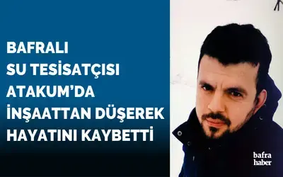 Bafralı Tesisatçı Atakum’da İnşaattan Düşerek Hayatını Kaybetti