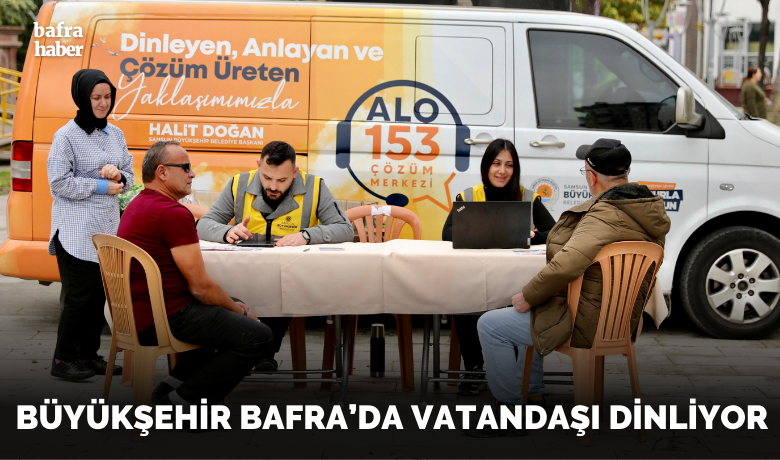 Büyükşehir Bafra’da vatandaşınsesine kulak veriyor
