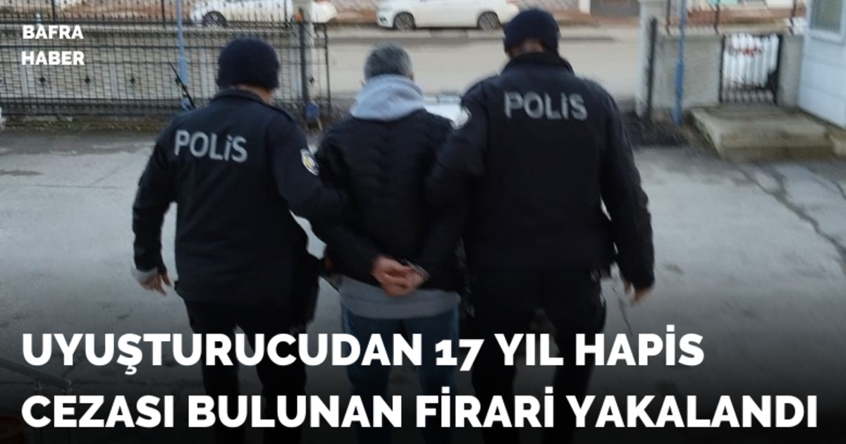 Bafra’da 17 yıl hapis cezası bulunan firari tutuklandı