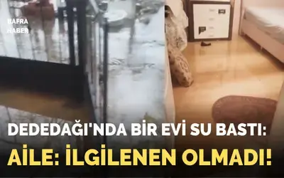 Dededağı'nda Bir Evi Su Bastı: Aile Yardım Bekliyor