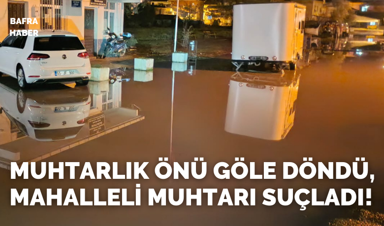 Muhtarlık Önü Göle Döndü, Mahalleli Muhtarı Suçladı