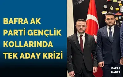 Bafra Ak Parti Gençlik Kollarında Tek Aday Krizi