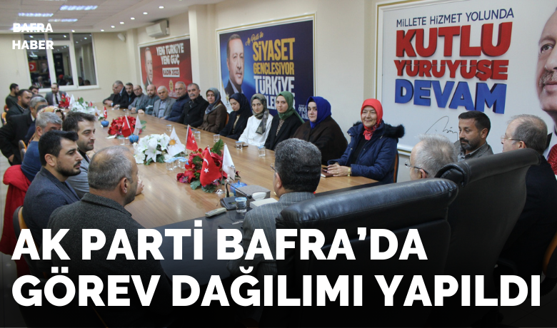 Ak Parti Bafra’da Görev Dağılımı Yapıldı 