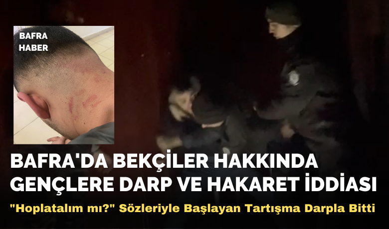Bekçiler Hakkında GençlereDarp Ve Hakaret İddiası! - Samsun’un Bafra ilçesinde müzik dinlediği için bekçiler tarafından uyarılan daha sonra darp edildiğini iddia eden gençler hem şikayetçi oldu hem de yaşadığı darp ve kötü muamele olayını Cumhurbaşkanlığı İletişim Merkezi'ne (CİMER) taşıdı. 