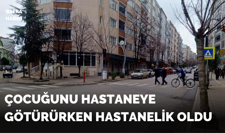 Çocuğunu hastaneye götürürken hastanelik oldu