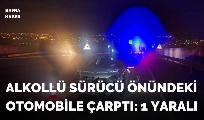 Alkollü sürücü önündeki otomobile çarptı: 1 yaralı