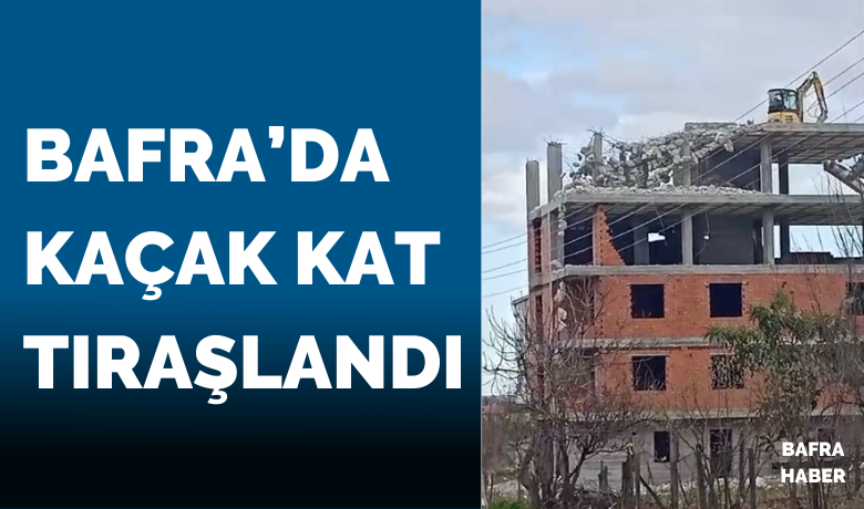 Bafra’da Kaçak Kat Tıraşlandı