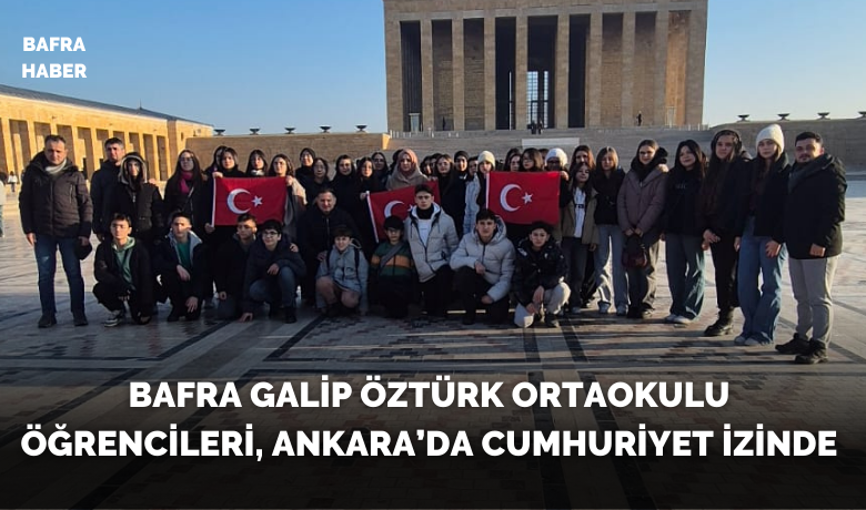Bafra Galip Öztürk Ortaokulu Öğrencileri, Ankara’da Cumhuriyet İzinde