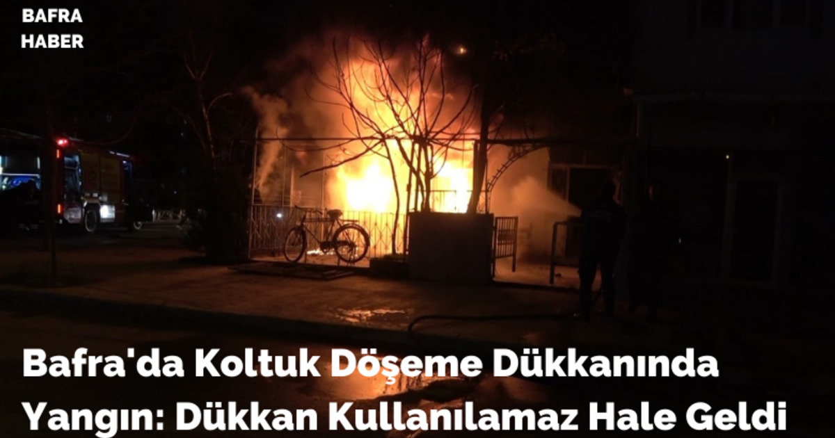 Bafra'da Koltuk Döşeme Dükkanında Yangın: Dükkan Kullanılamaz Hale Geldi