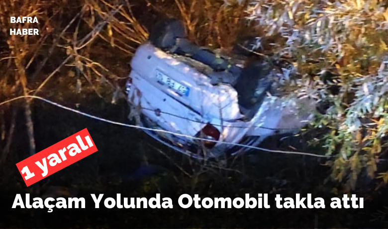 Alaçam yolunda Otomobil takla attı: 1 yaralı