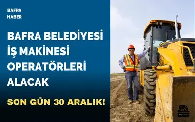Bafra Belediyesi İş Makinesi Operatörleri Alacak