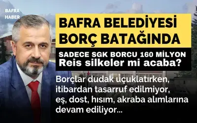 Bafra Belediyesi’nin Borç Yükü Endişe Verici Boyutlara Ulaştı