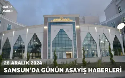 Samsun'da 26 Aralık 2024 Asayiş Haberleri