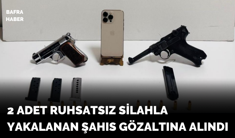 Bafra'da 2 adet ruhsatsızsilahla yakalanan şahıs gözaltına alındı