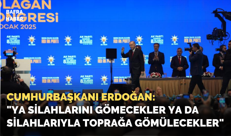 Cumhurbaşkanı Erdoğan: "Ya silahlarını gömeceklerya da silahlarıyla toprağa gömülecekler"