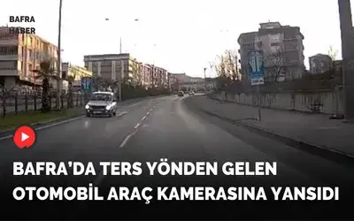 Bafra’da Ters Yönde İlerleyen Otomobil Araç Kamerasına Yansıdı