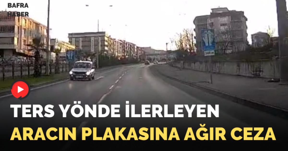 Ters Yönde İlerleyen aracın plakasına ağır ceza 