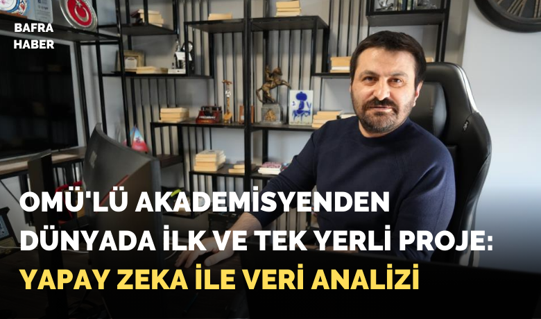 OMÜ’lü akademisyenden dünyada ilk ve tekyerli proje: Yapay zeka ile veri analizi