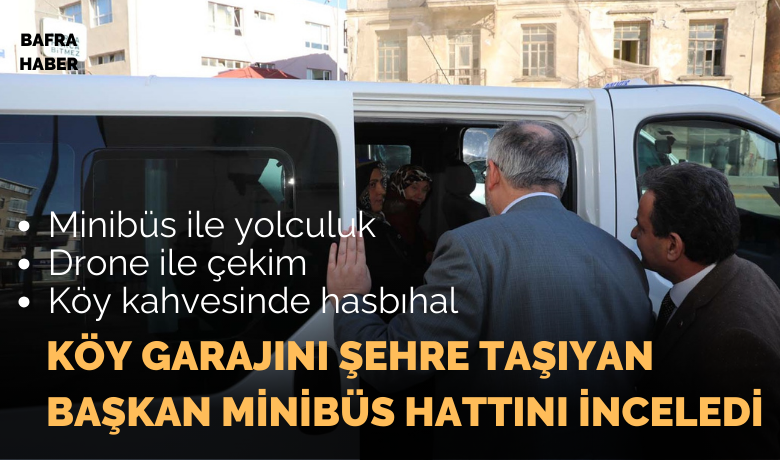 Köy Garajını Şehre TaşıyanBaşkan Minibüs Hattını İnceledi - Bafra Belediye Başkanı Hamit Kılıç’ın Köy Garajlarını merkeze taşıma projesinin ilk ayağı incelendi.