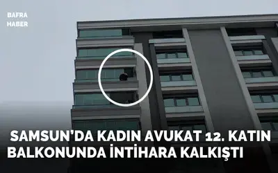 Samsun'da Kadın Avukat 12. Katın Balkonunda İntihara Kalkıştı