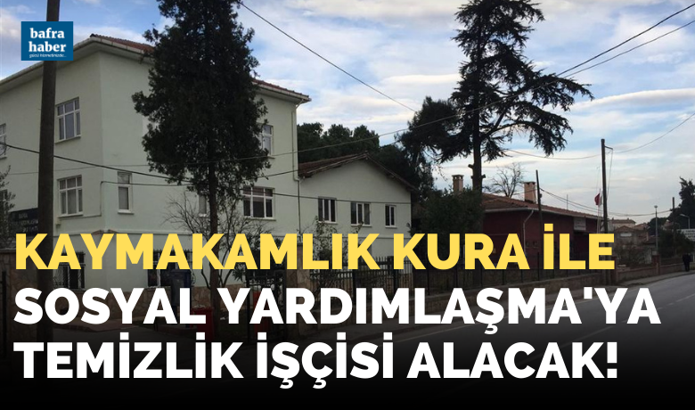 Bafra Sosyal Yardımlaşma'ya Kura İle temizlik İşçisi Alınacak!