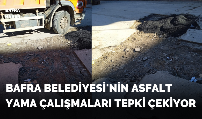 Bafra Belediyesi'nin Asfalt Yama Çalışmaları Tepki Çekiyor