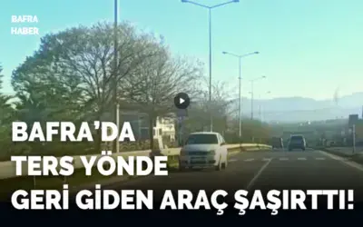 Bafra’da Ters Yönde Geri Giden Araç Şaşırttı!