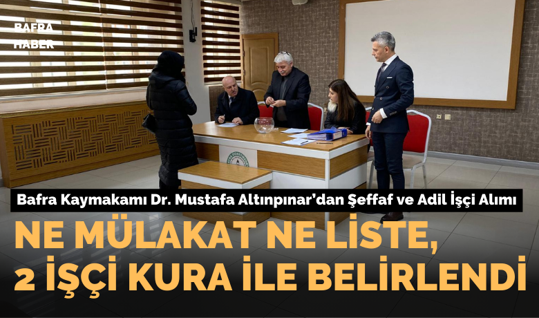 Bafra Kaymakamı Dr. Mustafa Altınpınar’dan Şeffaf Ve Adil İşçi Alımı