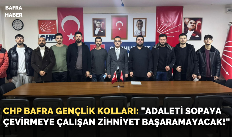 Chp Bafra Gençlik Kolları: "AdaletiSopaya Çevirmeye Çalışan Zihniyet Başaramayacak!"