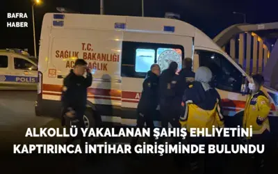 Alkollü Yakalanan Şahış Ehliyetini Kaptırınca İntihar Girişiminde Bulundu