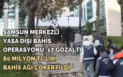 Samsun merkezli yasa dışı bahis operasyonu: 17 gözaltı