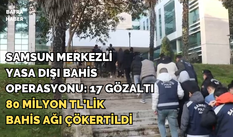Samsun merkezli yasa dışıbahis operasyonu: 17 gözaltı
