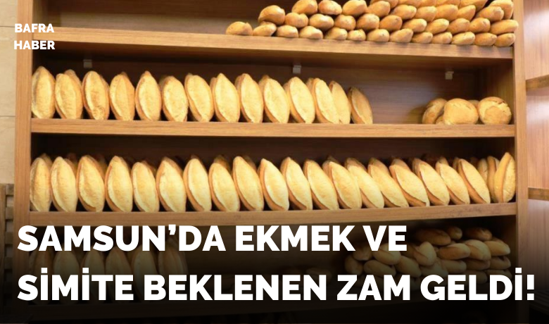 Samsun’da ekmek ve simite beklenen zam geldi
