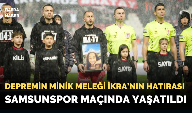 Depremin Minik Meleği İkra’nınHatırası Samsunspor Maçında Yaşatıldı - Samsun’da oynanan Samsunspor-Hatayspor maçında, Samsunsporlu bir futbolcu, Bafralı minik İkra Çelebi’nin çerçeveli bir tablo içindeki gülen yüzlü fotoğrafını taşıyarak sahaya çıktı.