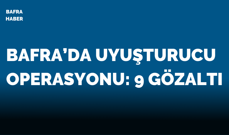 Bafra’da Uyuşturucu Operasyonu: Çok Sayıda Gözaltı Var