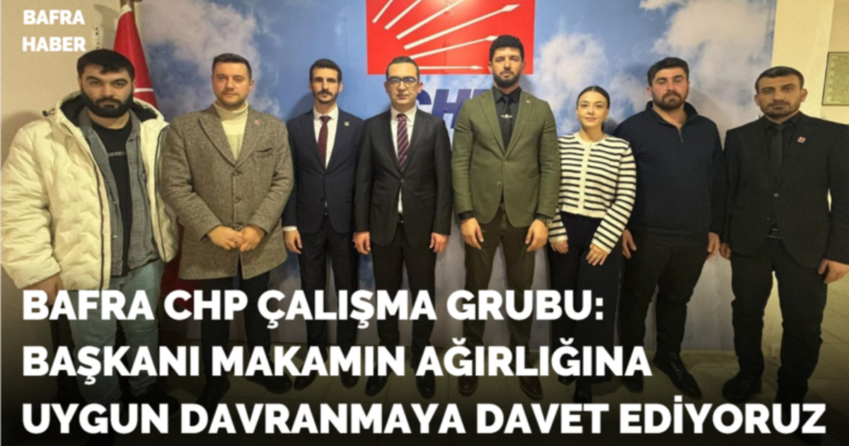 Bafra Chp Çalışma Grubu: Başkanı Makamın Ağırlığına Uygun Davranmaya Davet Ediyoruz