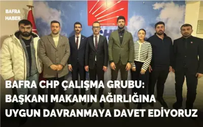 Bafra Chp Çalışma Grubu: Başkanı Makamın Ağırlığına Uygun Davranmaya Davet Ediyoruz