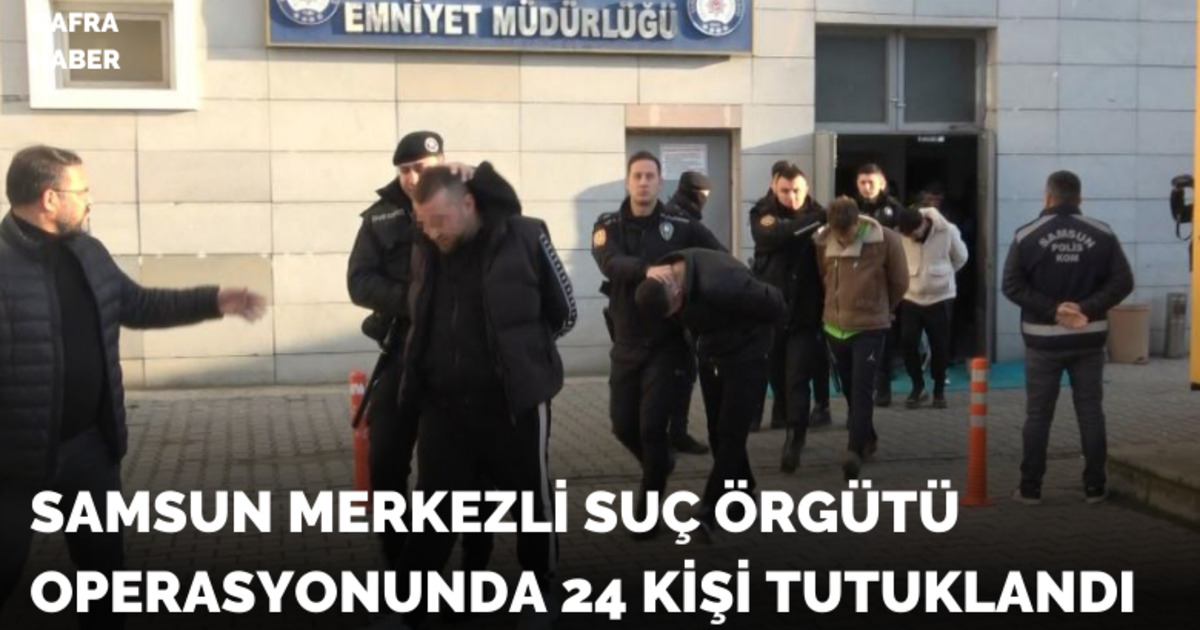 Samsun merkezli suç örgütü operasyonunda 24 kişi tutuklandı