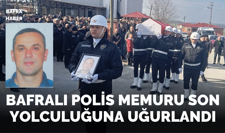 Bafralı polis memuru son yolculuğuna uğurlandı