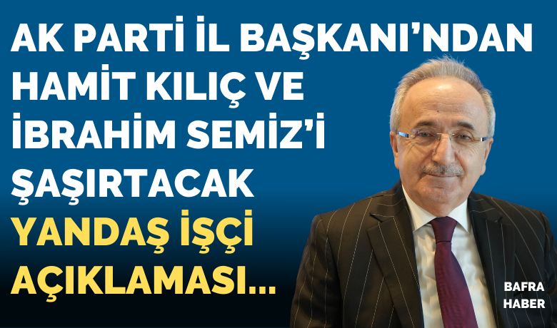 Ak Parti Samsun İl Başkanı Mehmet Köse’den Yandaş İşçi İle İlgili Dikkat Çeken Açıklama