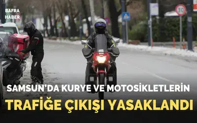 Samsun’da kurye ve motosikletlerin trafiğe çıkışı yasaklandı